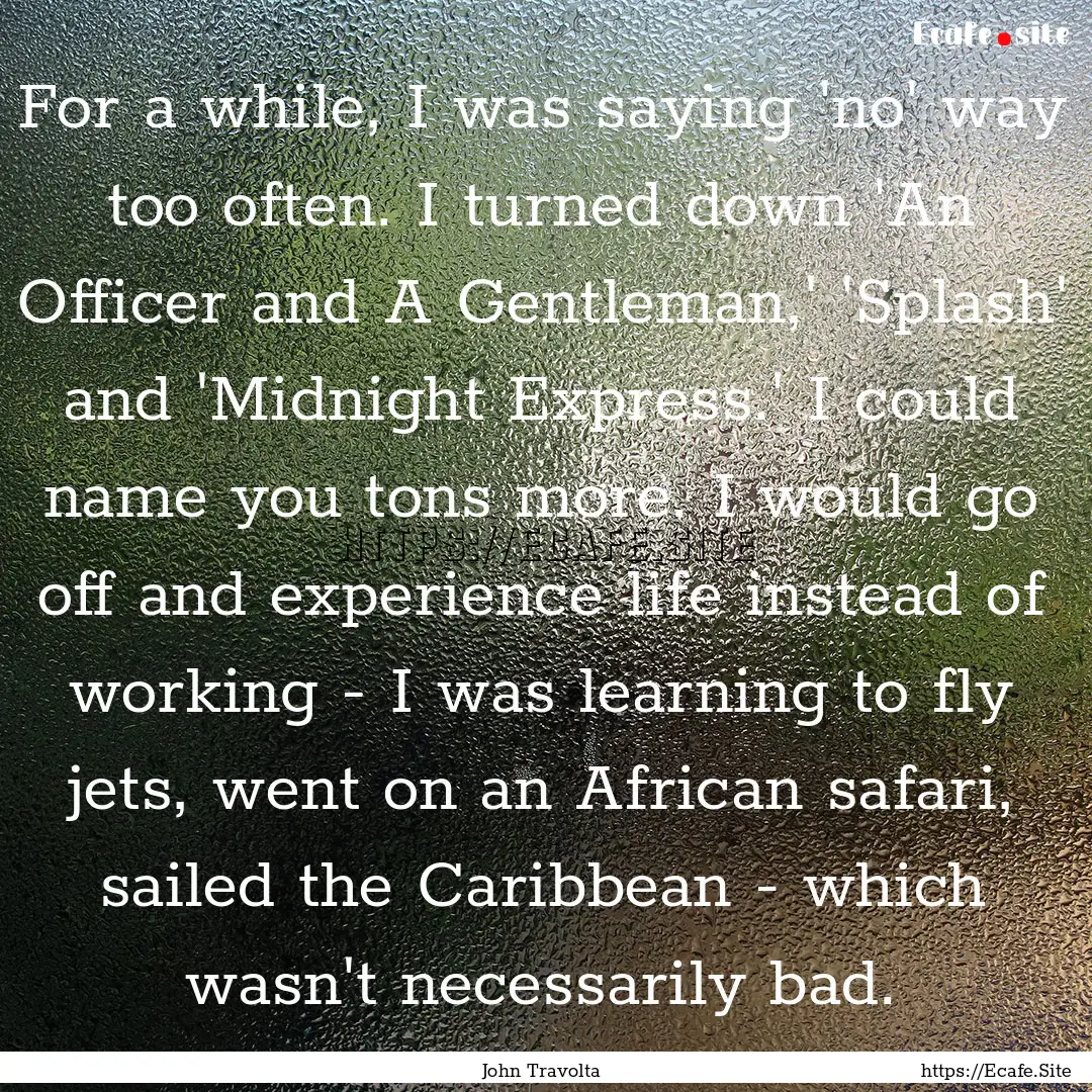 For a while, I was saying 'no' way too often..... : Quote by John Travolta