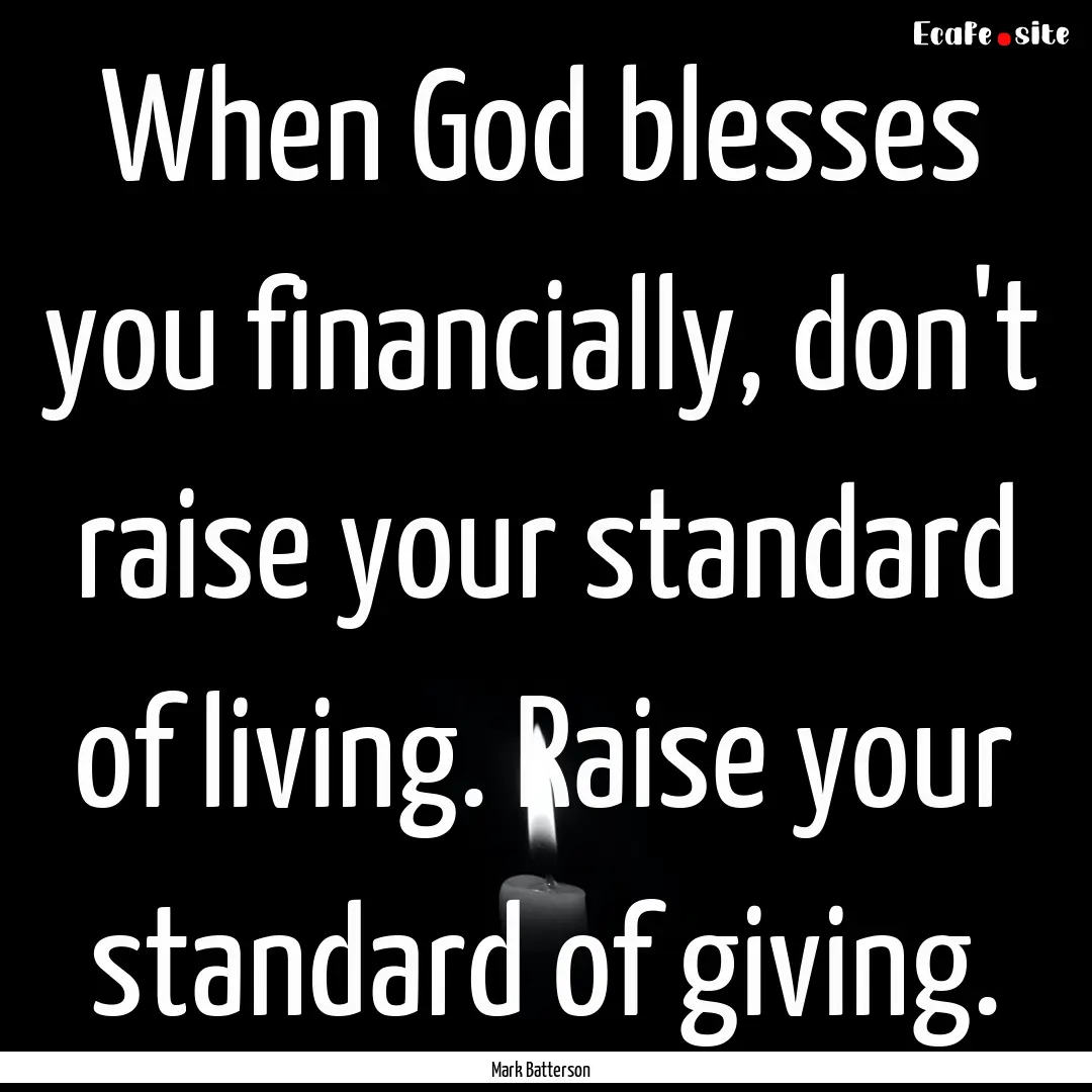 When God blesses you financially, don't raise.... : Quote by Mark Batterson