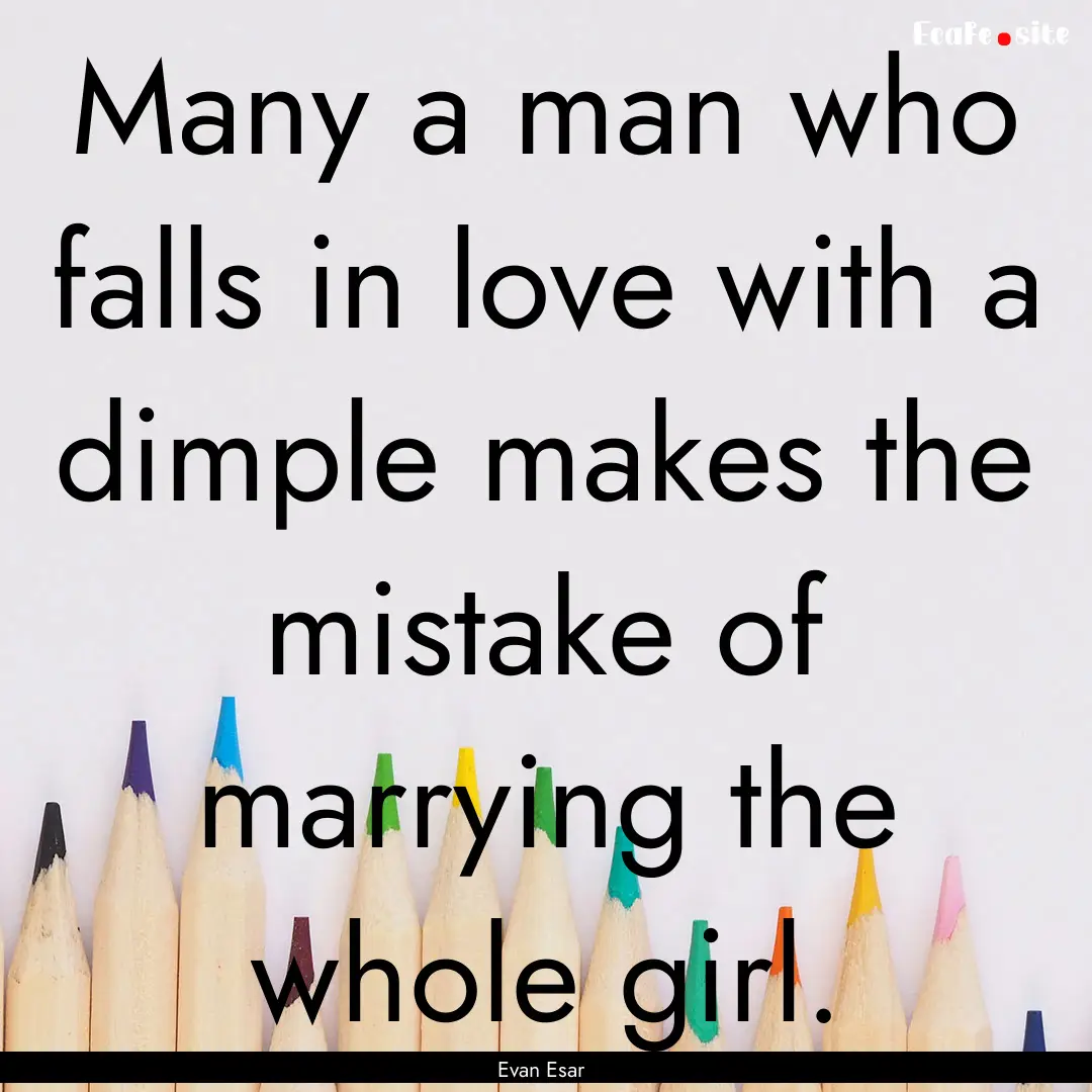 Many a man who falls in love with a dimple.... : Quote by Evan Esar