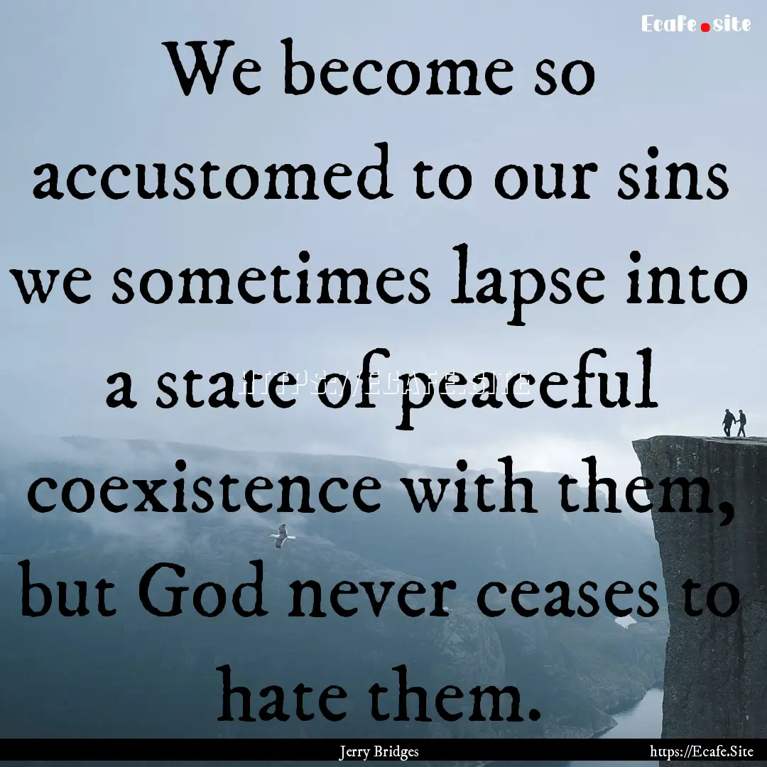 We become so accustomed to our sins we sometimes.... : Quote by Jerry Bridges