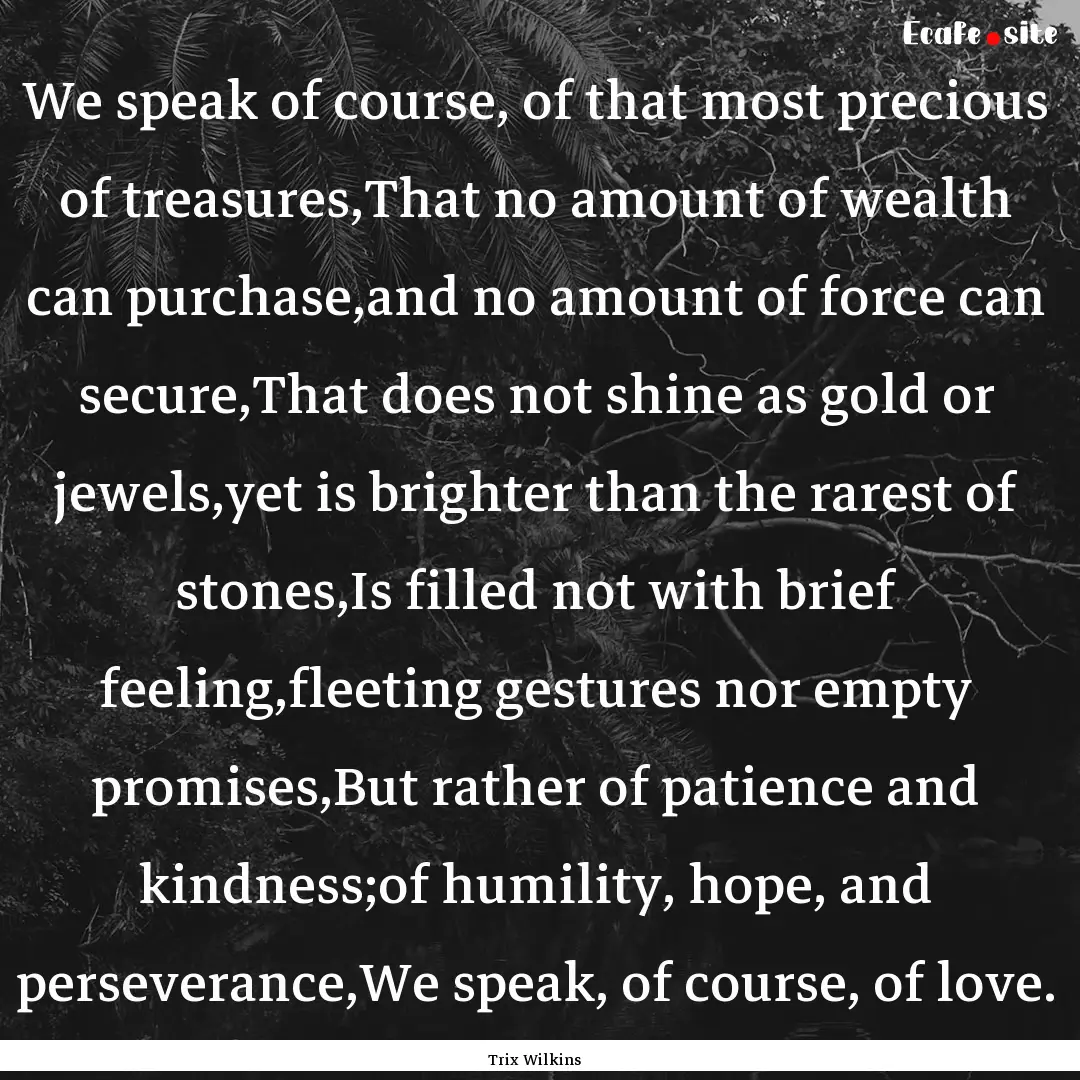 We speak of course, of that most precious.... : Quote by Trix Wilkins