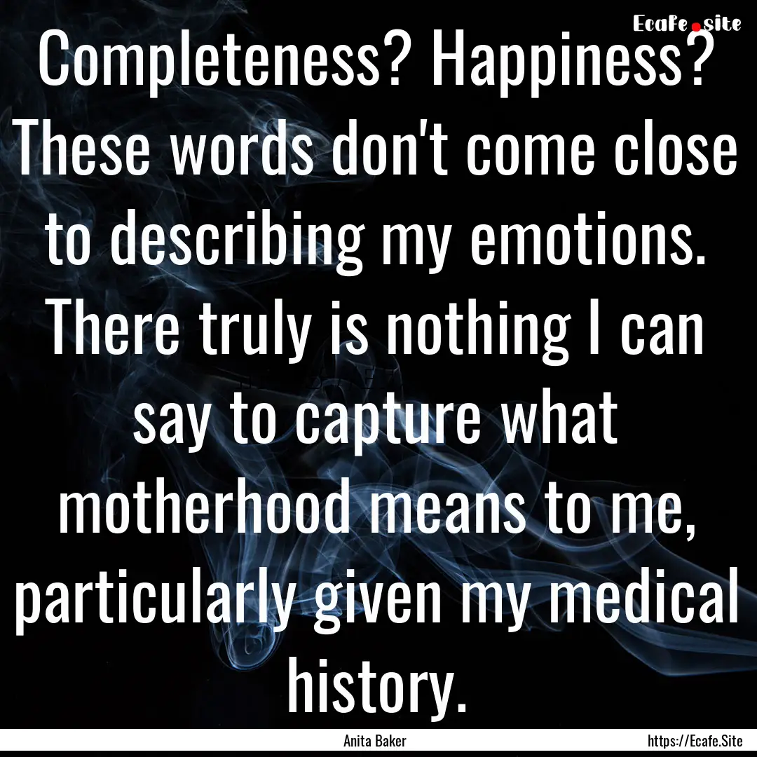 Completeness? Happiness? These words don't.... : Quote by Anita Baker