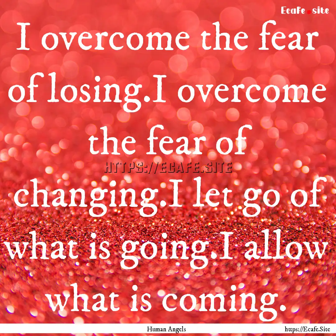 I overcome the fear of losing.I overcome.... : Quote by Human Angels