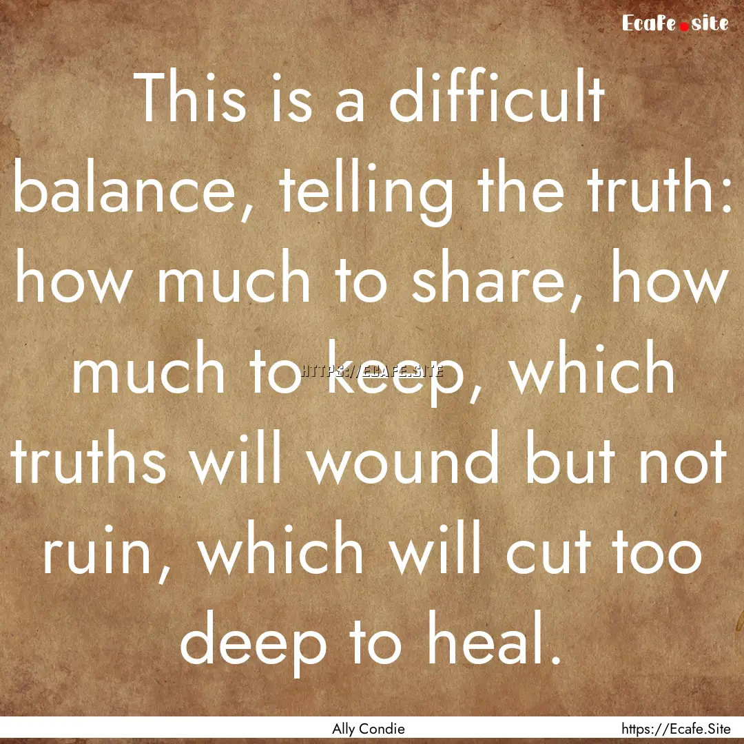 This is a difficult balance, telling the.... : Quote by Ally Condie