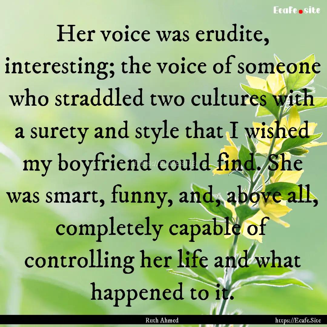 Her voice was erudite, interesting; the voice.... : Quote by Ruth Ahmed