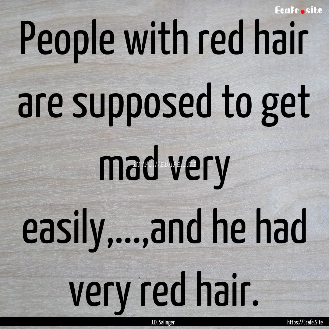 People with red hair are supposed to get.... : Quote by J.D. Salinger