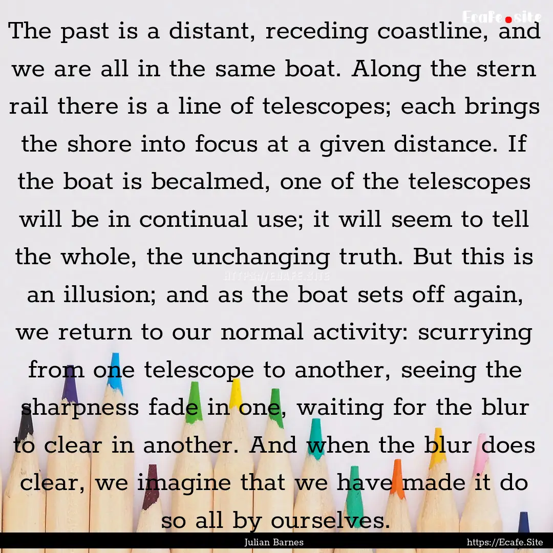 The past is a distant, receding coastline,.... : Quote by Julian Barnes