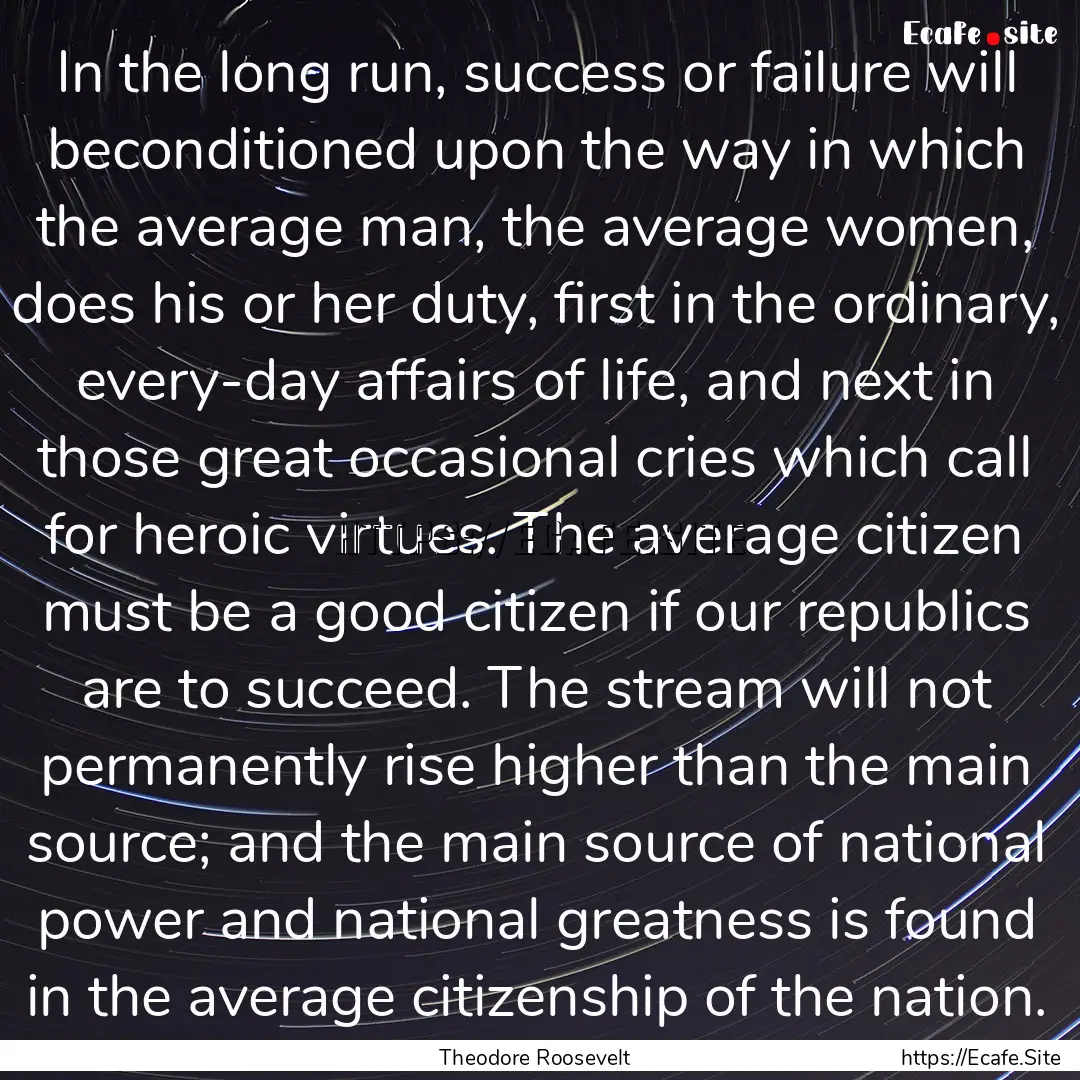 In the long run, success or failure will.... : Quote by Theodore Roosevelt