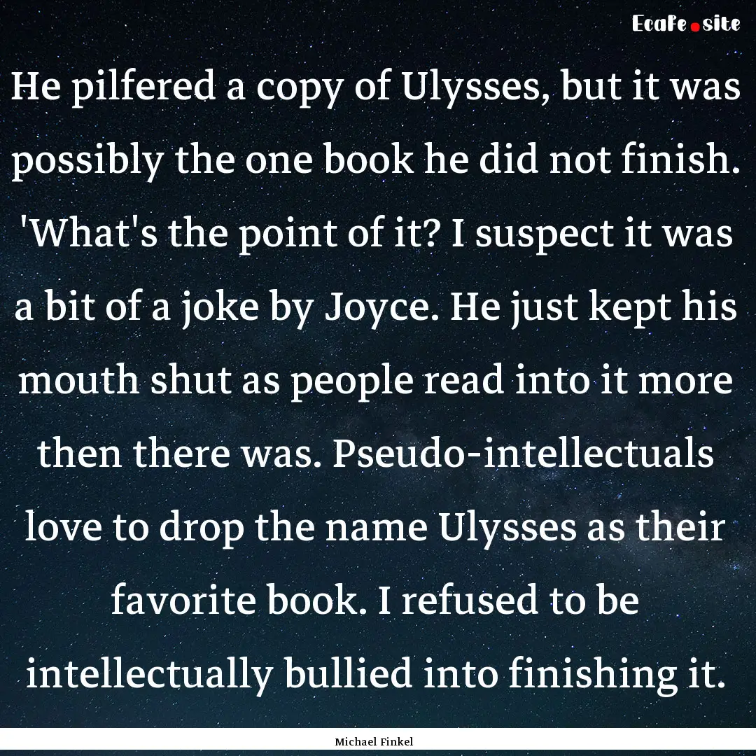 He pilfered a copy of Ulysses, but it was.... : Quote by Michael Finkel