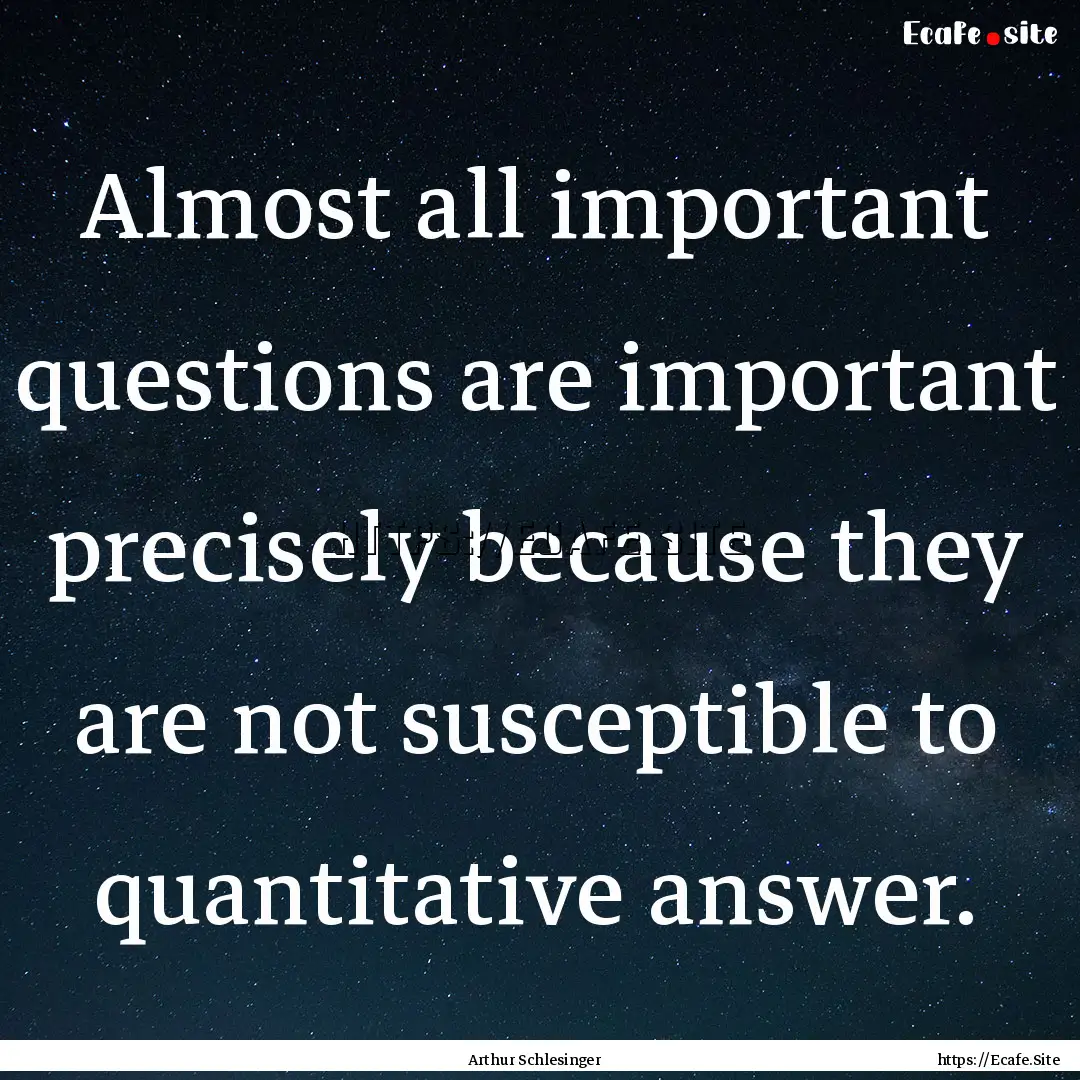 Almost all important questions are important.... : Quote by Arthur Schlesinger