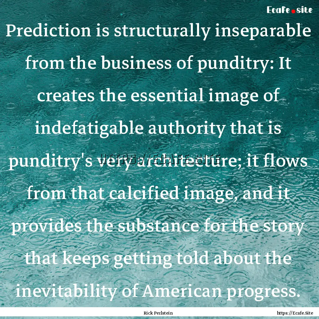 Prediction is structurally inseparable from.... : Quote by Rick Perlstein