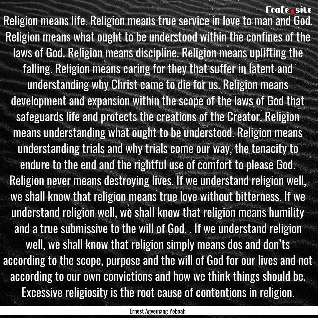 Religion means life. Religion means true.... : Quote by Ernest Agyemang Yeboah