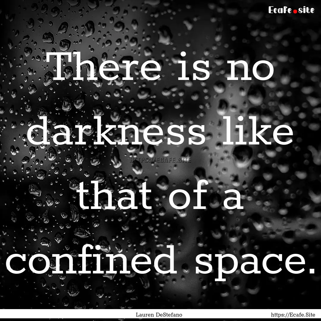 There is no darkness like that of a confined.... : Quote by Lauren DeStefano