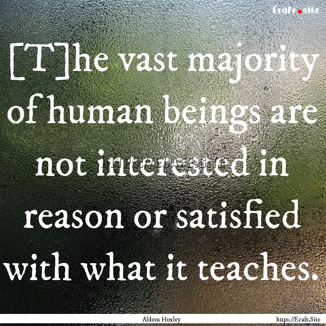 [T]he vast majority of human beings are not.... : Quote by Aldous Huxley