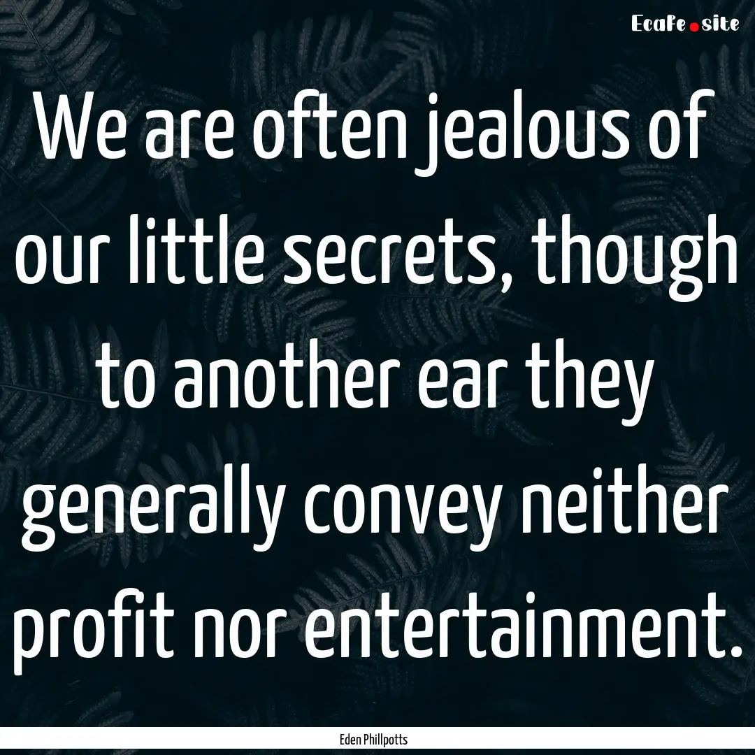 We are often jealous of our little secrets,.... : Quote by Eden Phillpotts