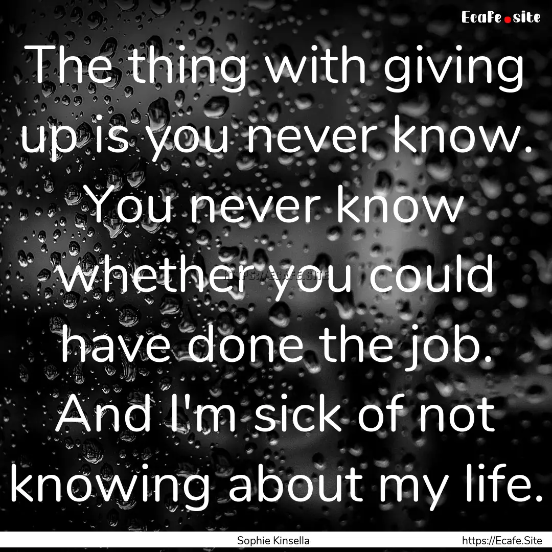 The thing with giving up is you never know..... : Quote by Sophie Kinsella