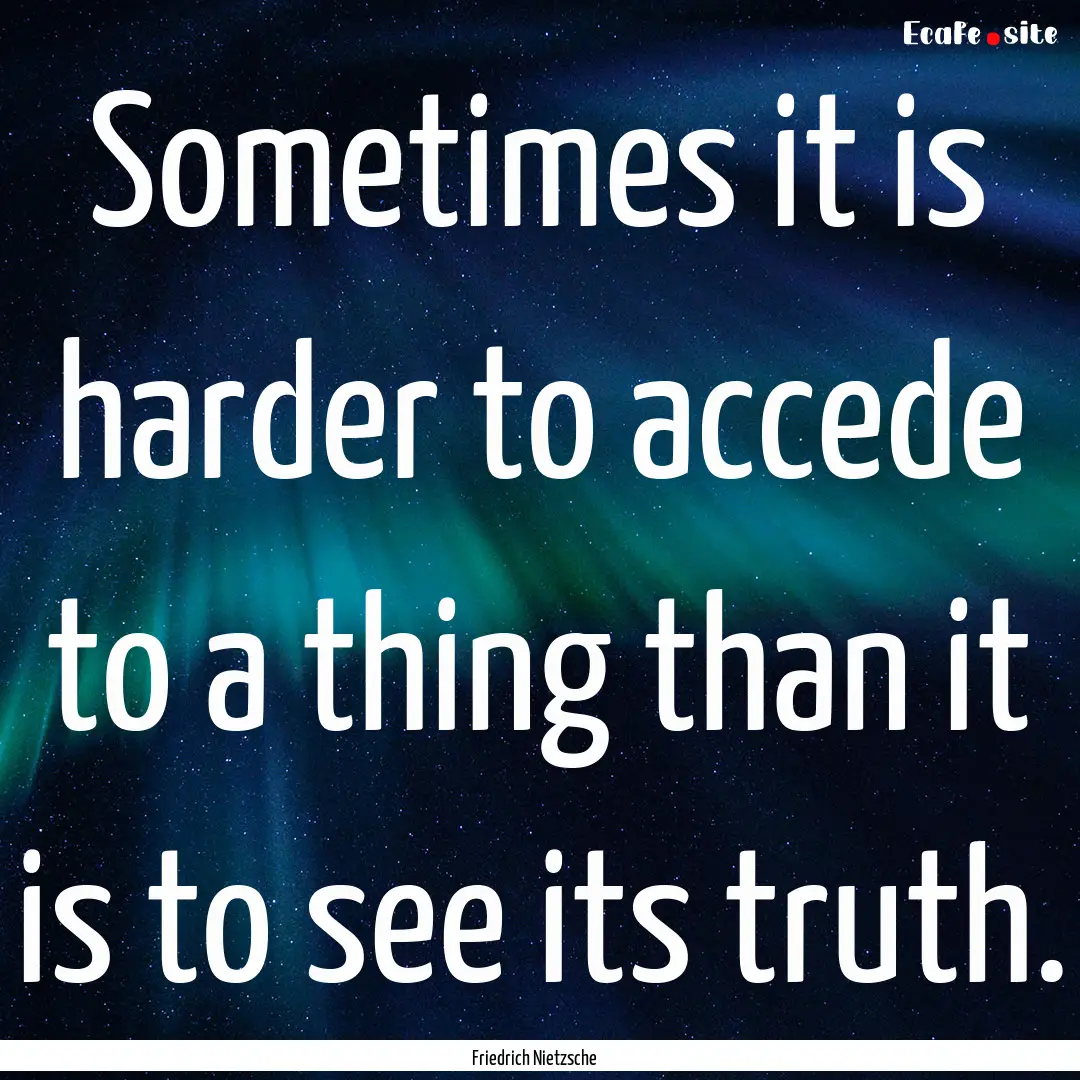 Sometimes it is harder to accede to a thing.... : Quote by Friedrich Nietzsche