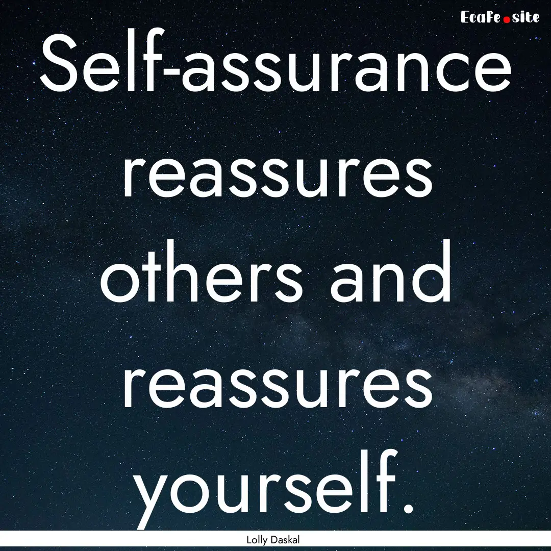 Self-assurance reassures others and reassures.... : Quote by Lolly Daskal