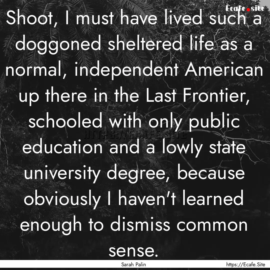 Shoot, I must have lived such a doggoned.... : Quote by Sarah Palin