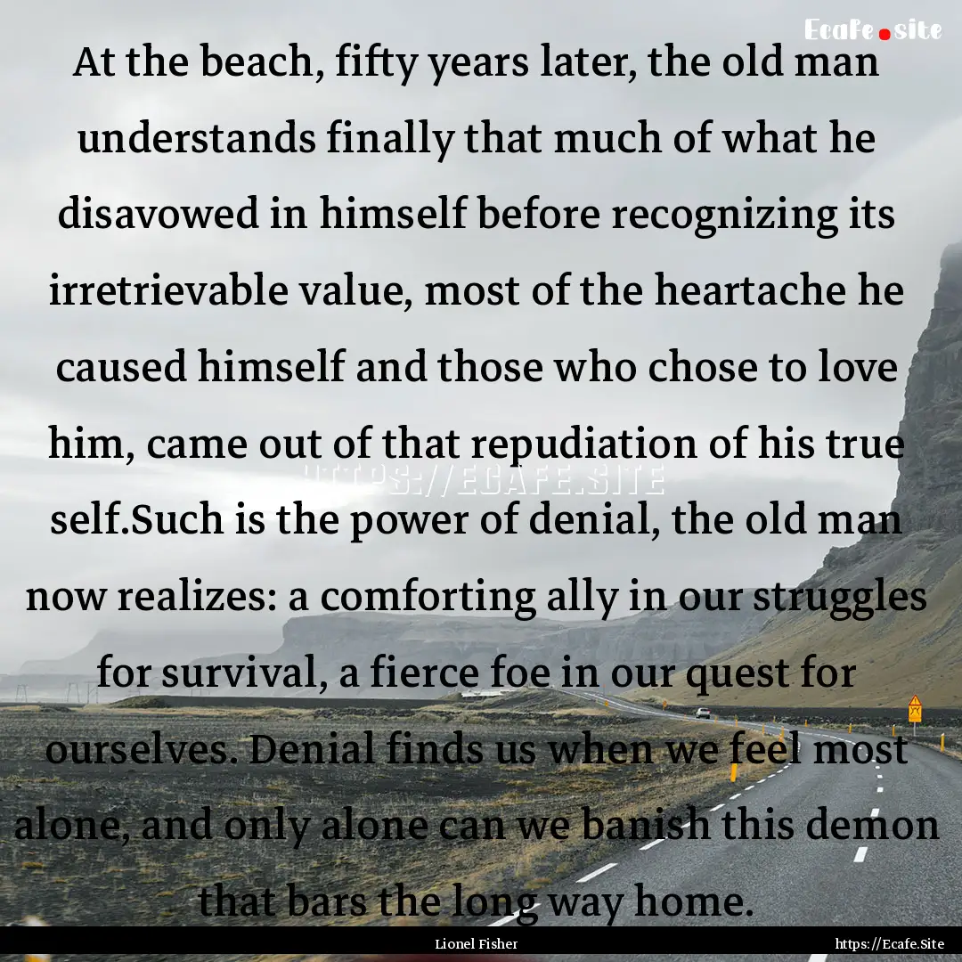 At the beach, fifty years later, the old.... : Quote by Lionel Fisher