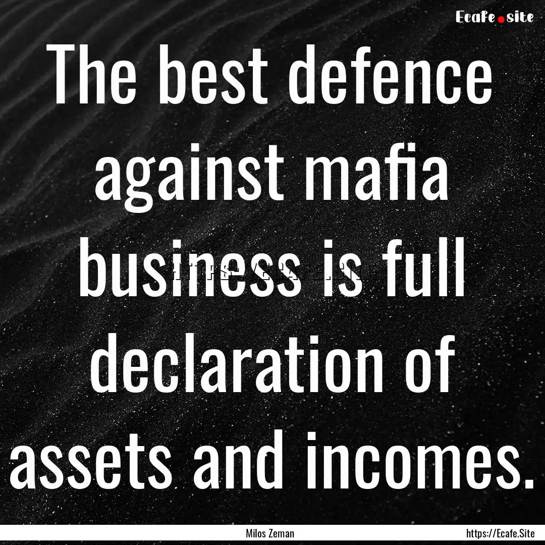 The best defence against mafia business is.... : Quote by Milos Zeman