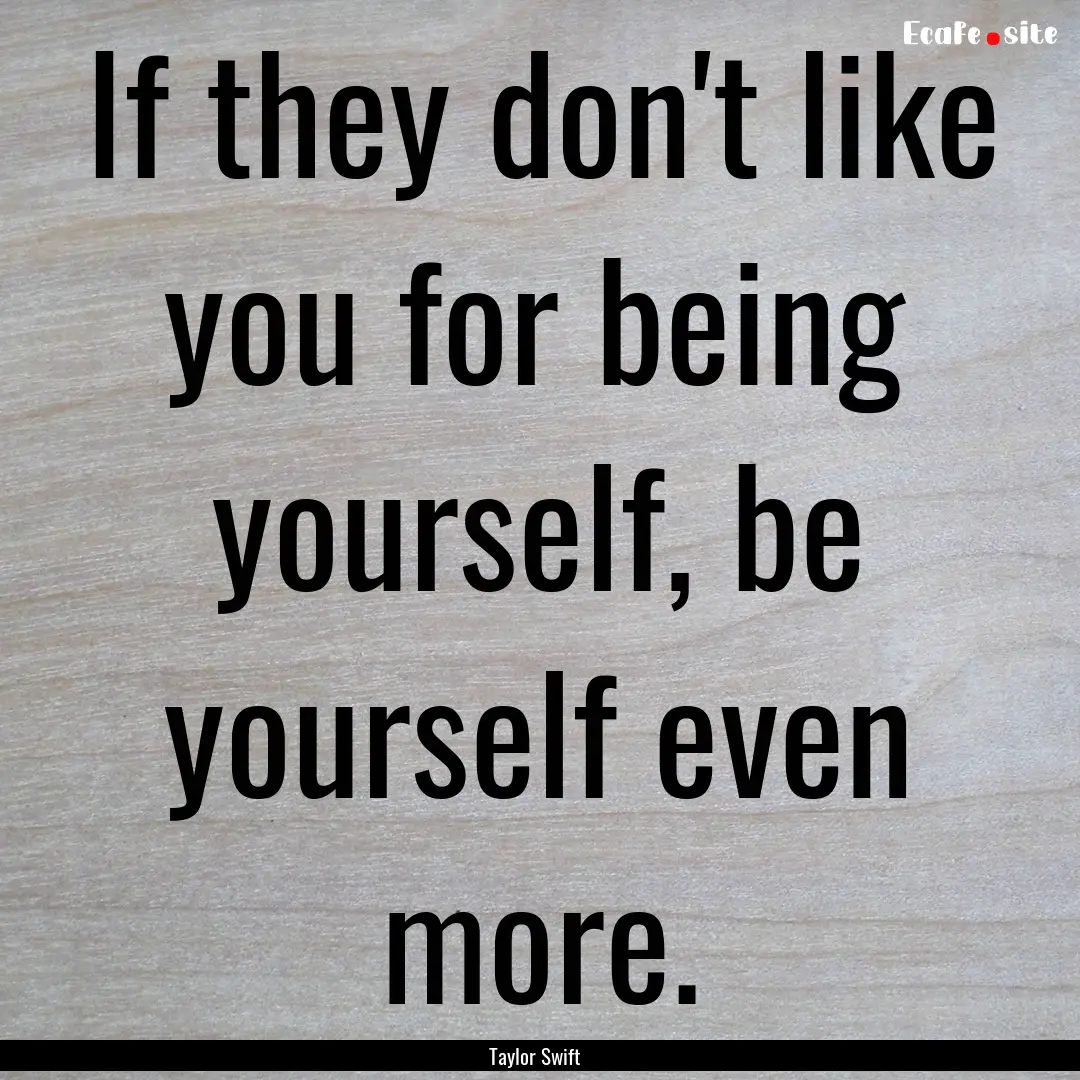 If they don't like you for being yourself,.... : Quote by Taylor Swift