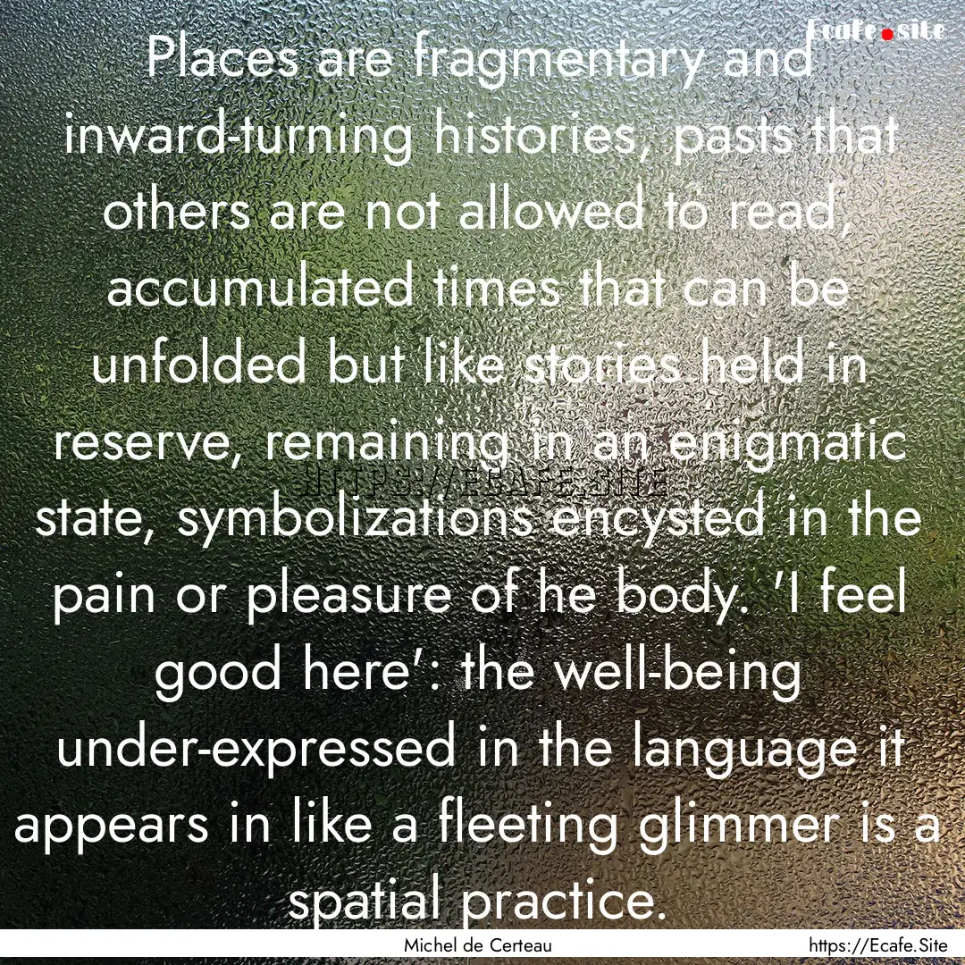 Places are fragmentary and inward-turning.... : Quote by Michel de Certeau