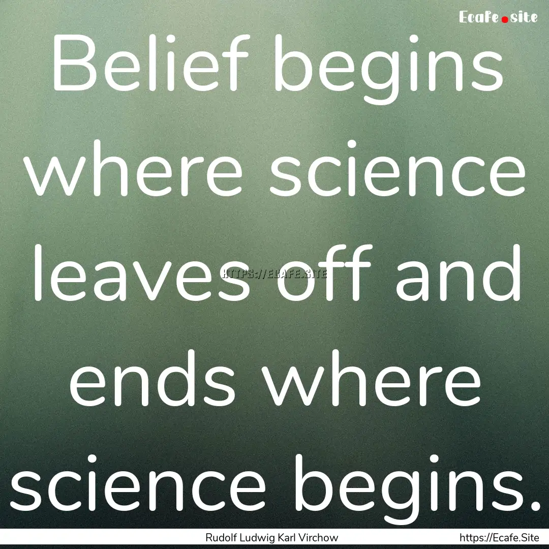 Belief begins where science leaves off and.... : Quote by Rudolf Ludwig Karl Virchow