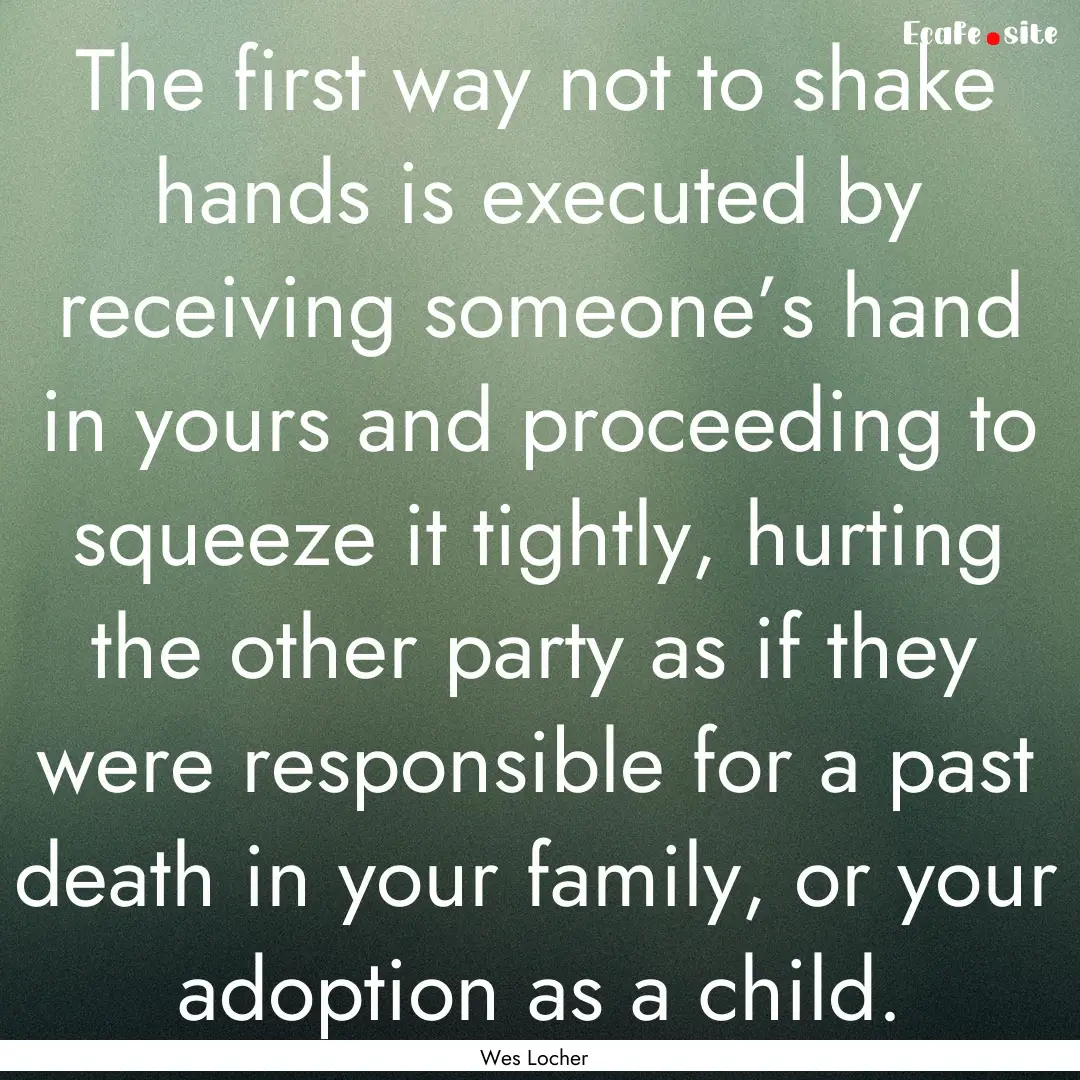 The first way not to shake hands is executed.... : Quote by Wes Locher