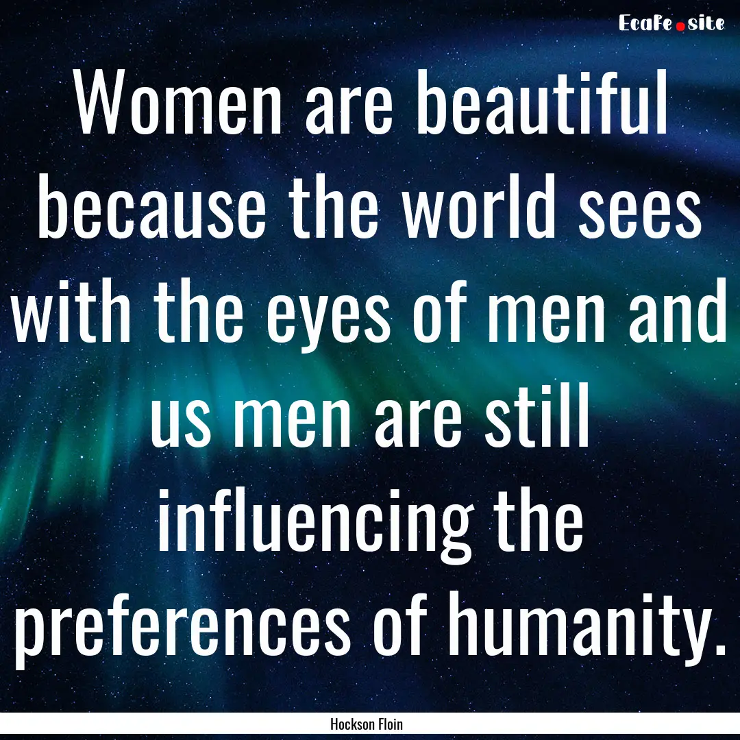 Women are beautiful because the world sees.... : Quote by Hockson Floin