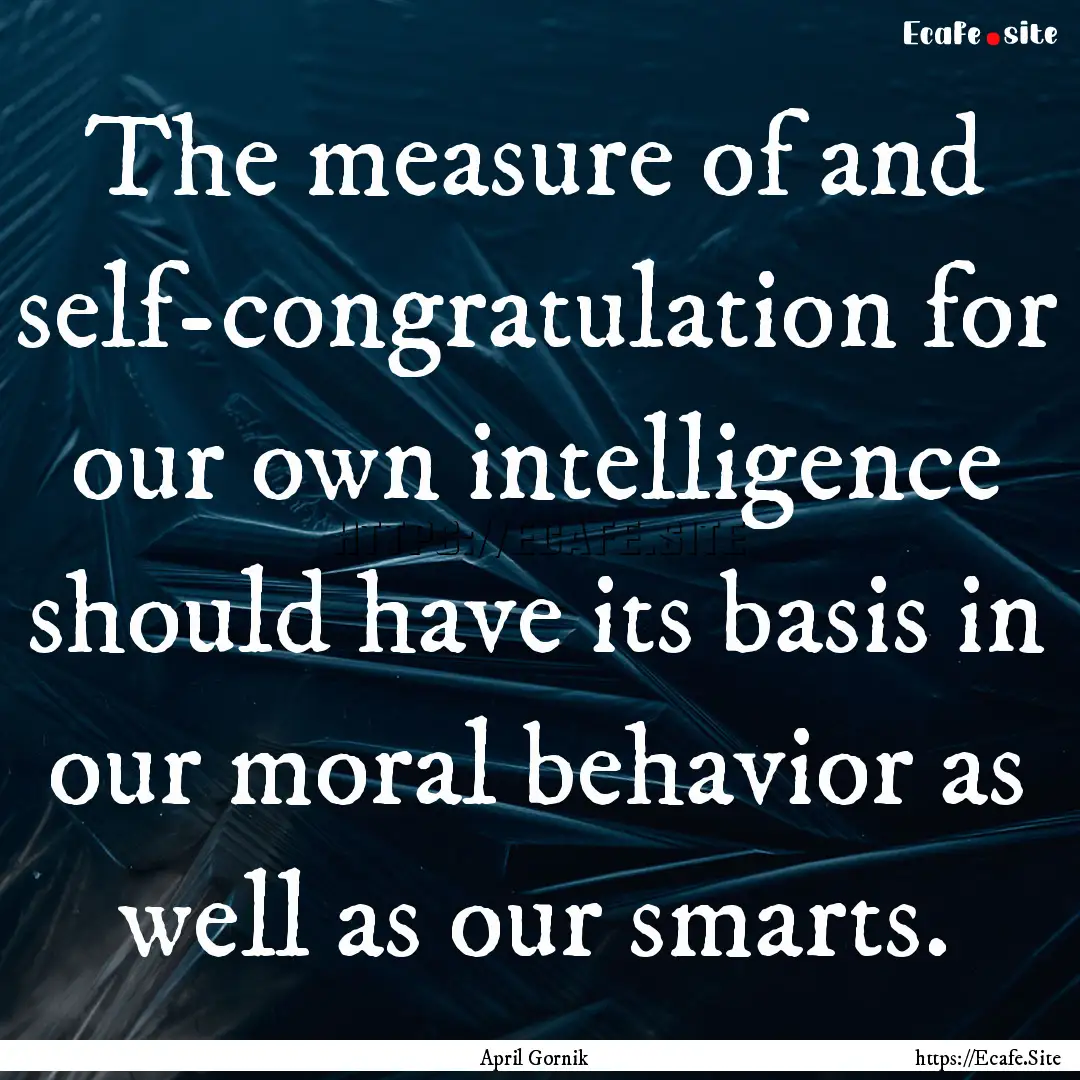 The measure of and self-congratulation for.... : Quote by April Gornik