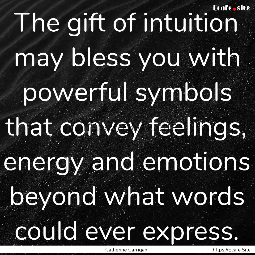 The gift of intuition may bless you with.... : Quote by Catherine Carrigan