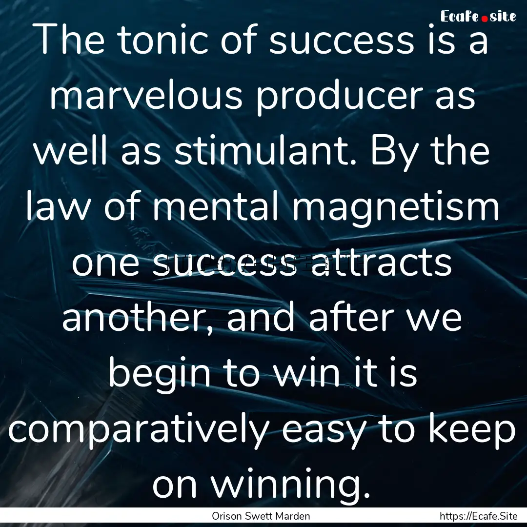 The tonic of success is a marvelous producer.... : Quote by Orison Swett Marden