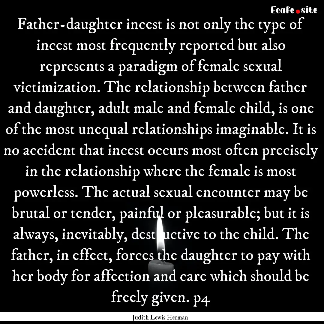 Father-daughter incest is not only the type.... : Quote by Judith Lewis Herman