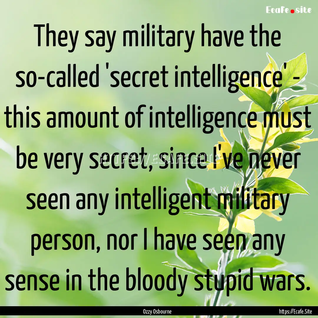 They say military have the so-called 'secret.... : Quote by Ozzy Osbourne