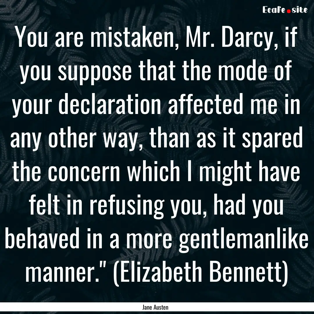 You are mistaken, Mr. Darcy, if you suppose.... : Quote by Jane Austen