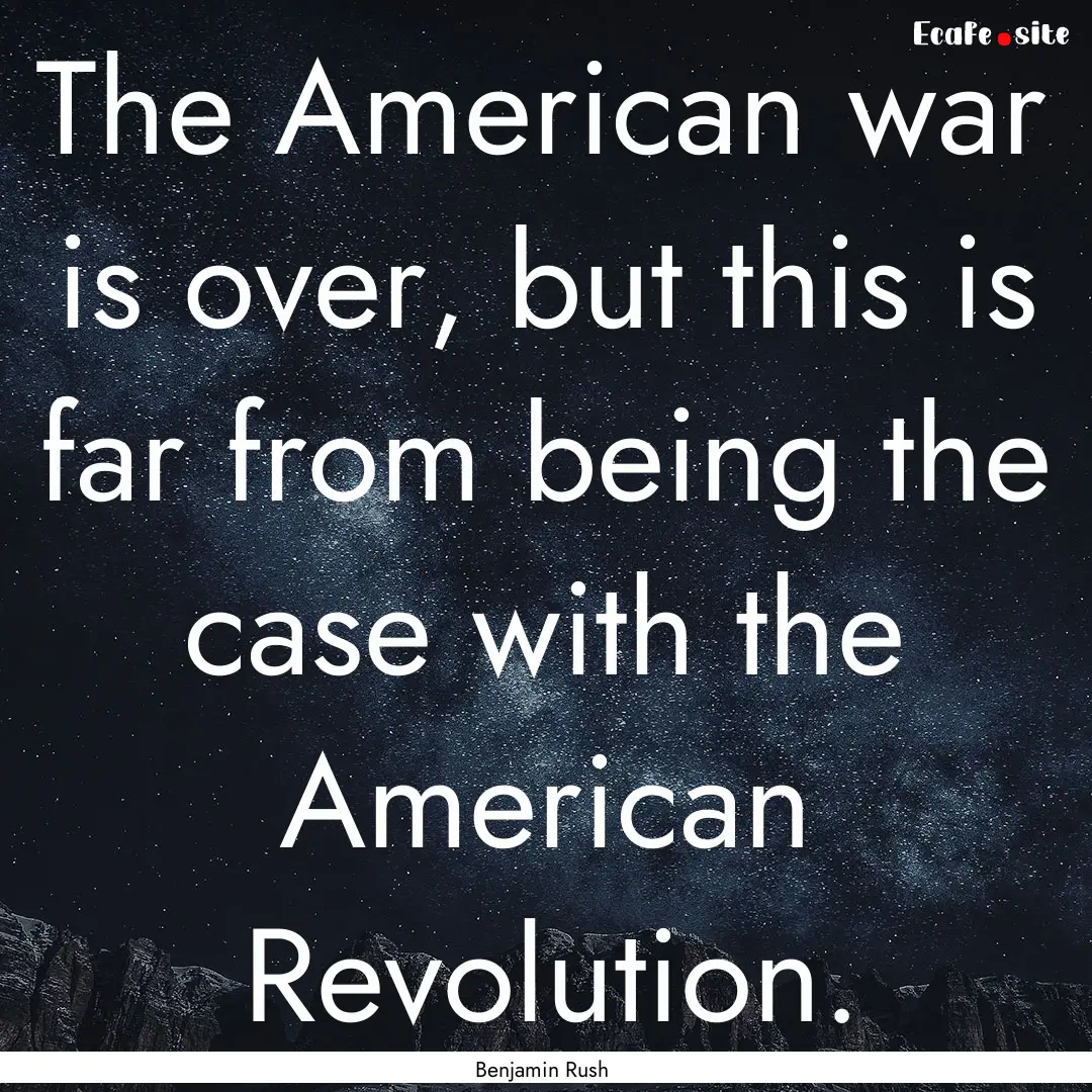 The American war is over, but this is far.... : Quote by Benjamin Rush