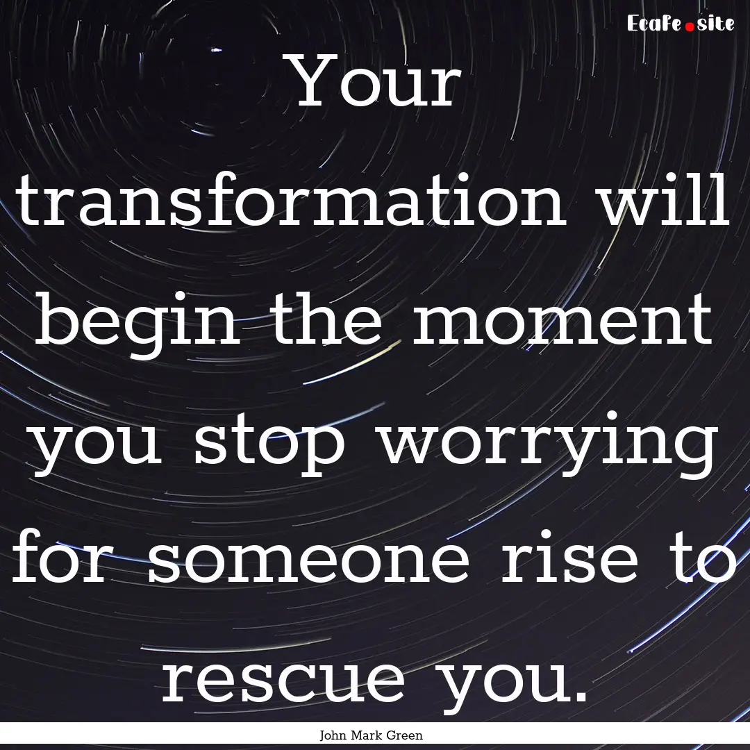 Your transformation will begin the moment.... : Quote by John Mark Green