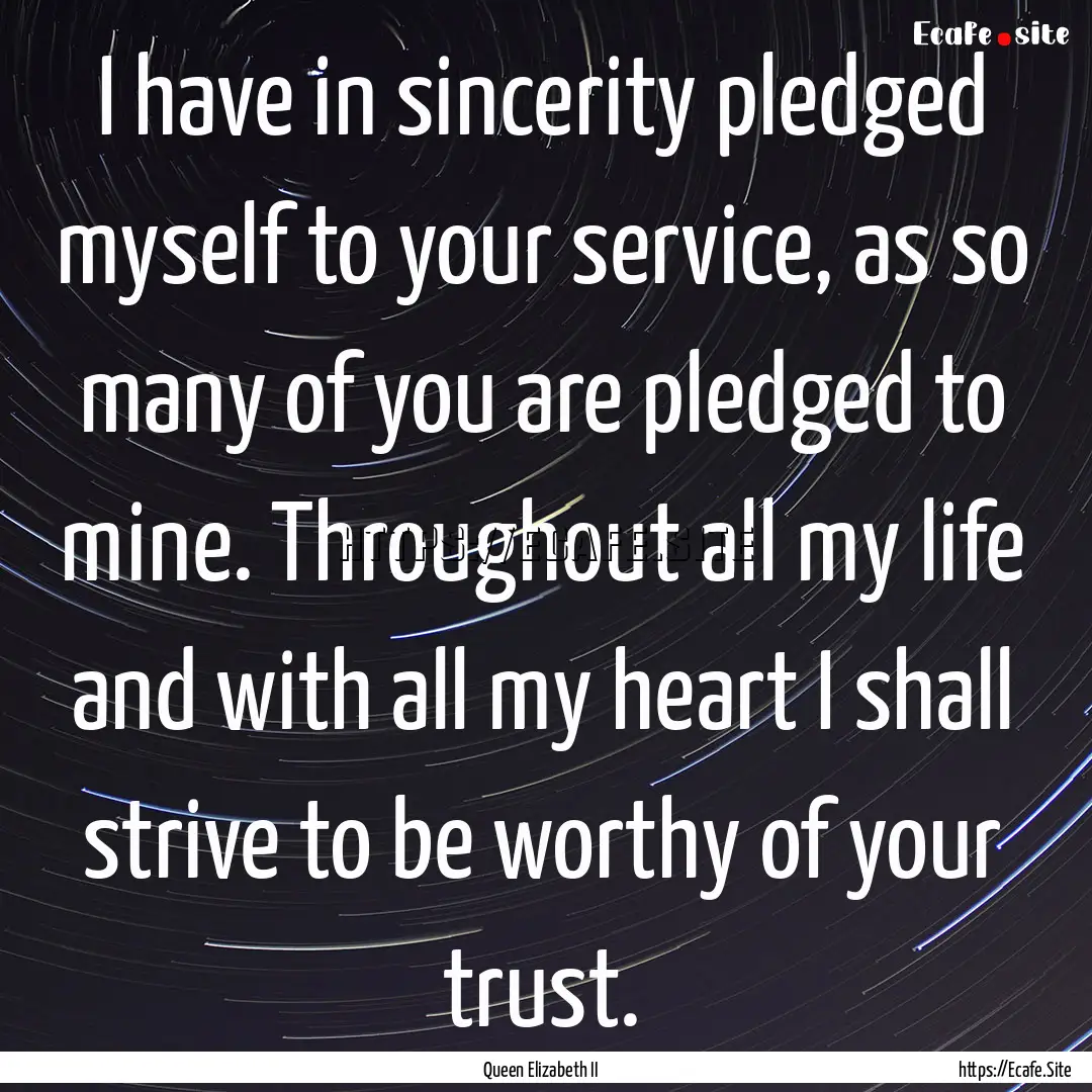 I have in sincerity pledged myself to your.... : Quote by Queen Elizabeth II