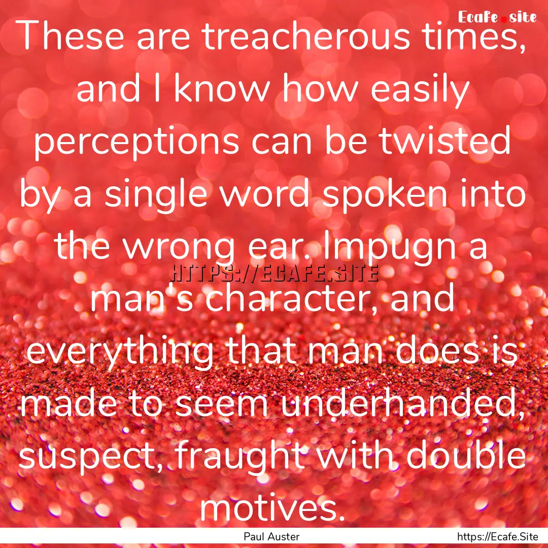 These are treacherous times, and I know how.... : Quote by Paul Auster