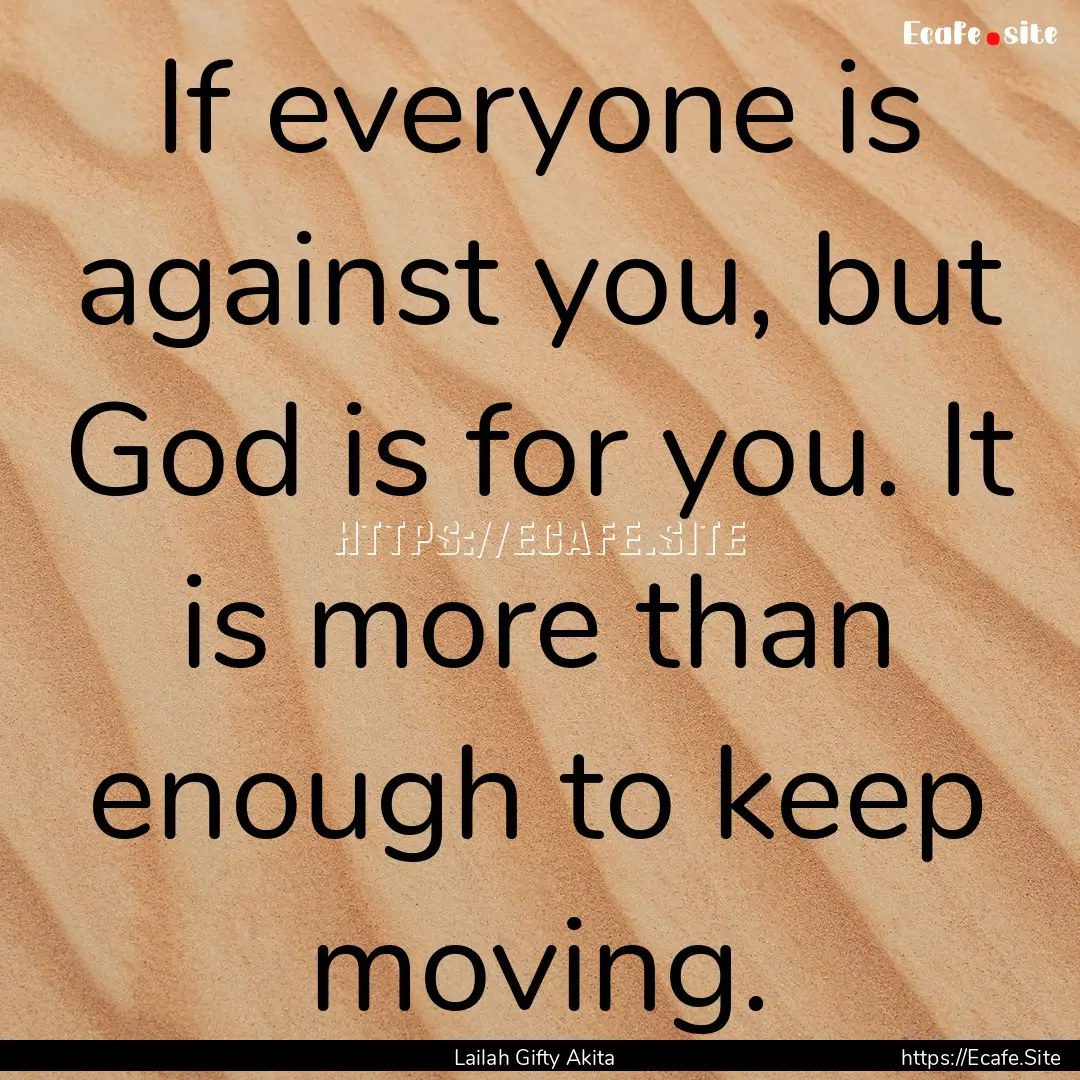 If everyone is against you, but God is for.... : Quote by Lailah Gifty Akita