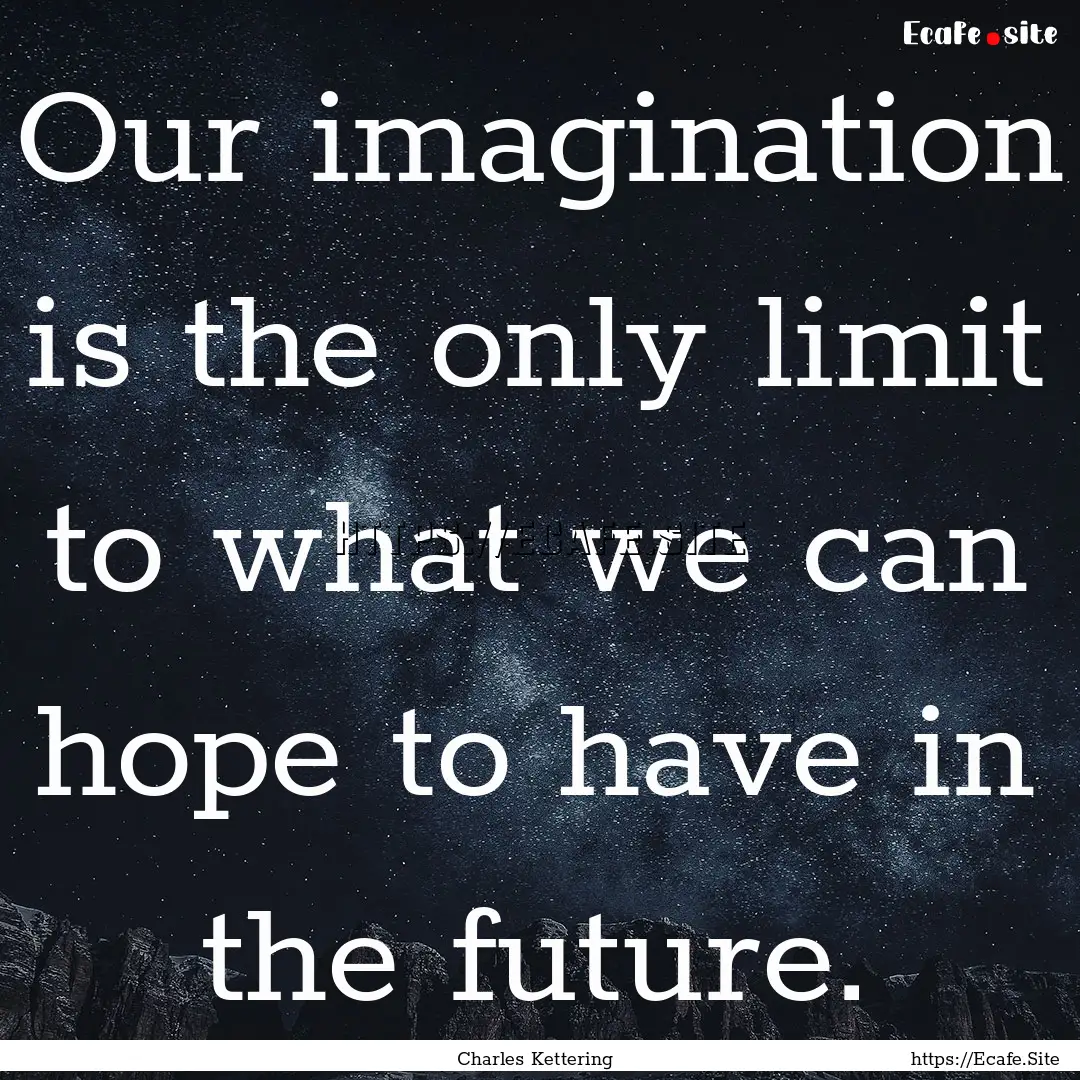 Our imagination is the only limit to what.... : Quote by Charles Kettering