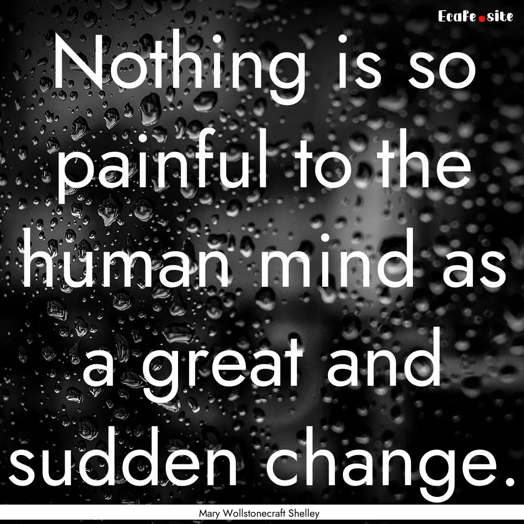 Nothing is so painful to the human mind as.... : Quote by Mary Wollstonecraft Shelley