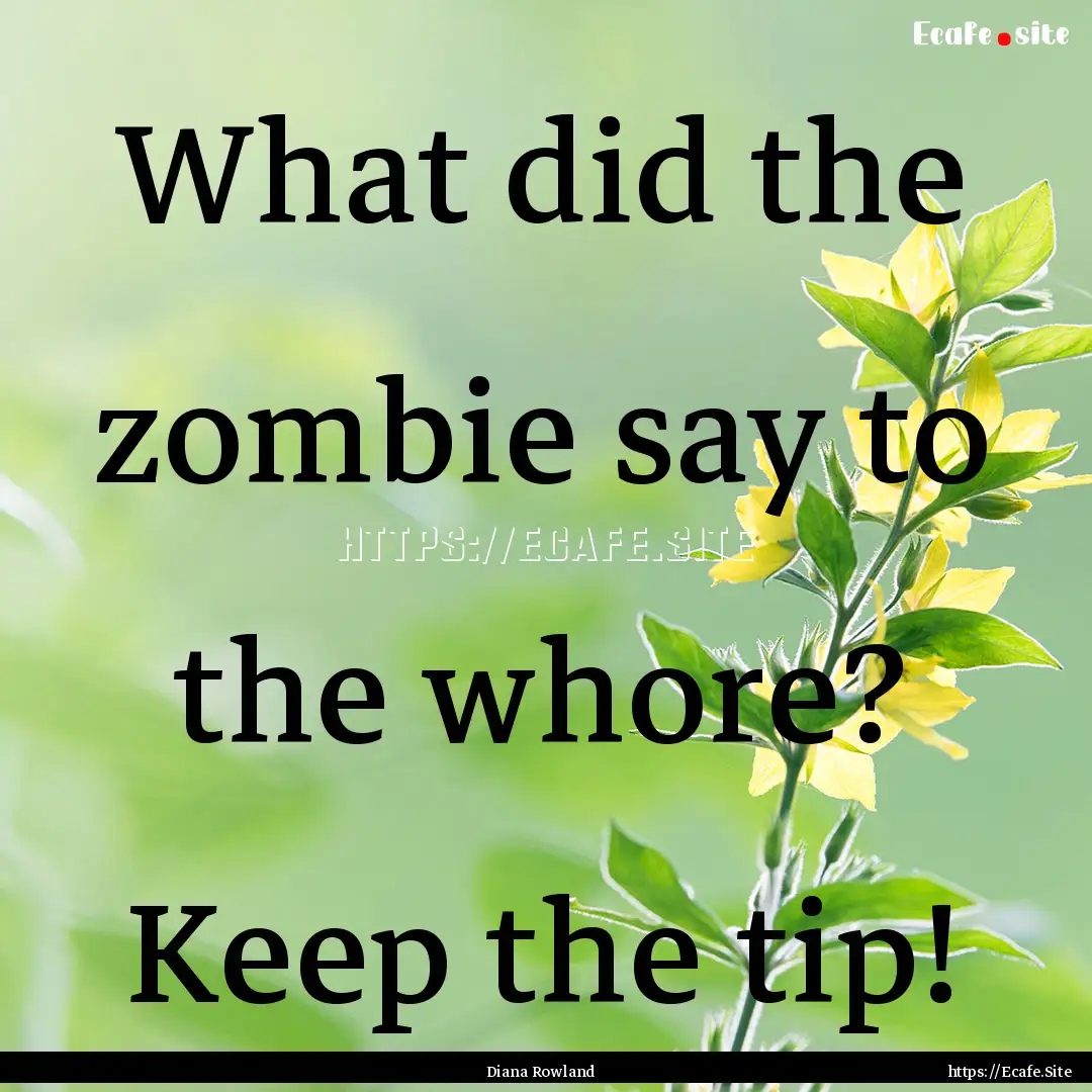 What did the zombie say to the whore? Keep.... : Quote by Diana Rowland