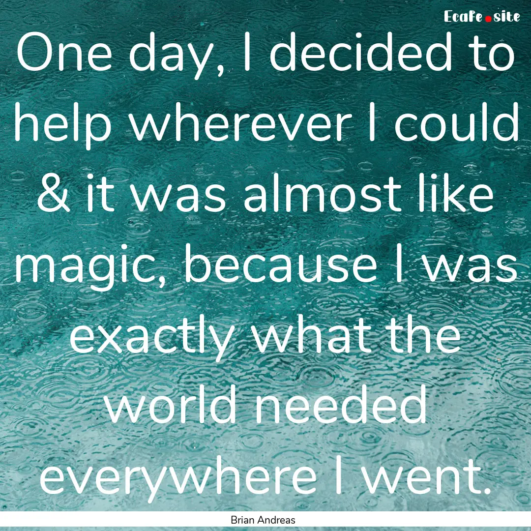 One day, I decided to help wherever I could.... : Quote by Brian Andreas