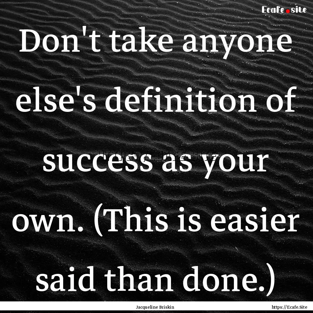 Don't take anyone else's definition of success.... : Quote by Jacqueline Briskin