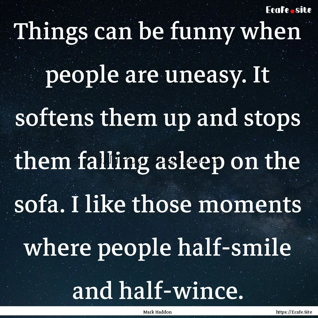 Things can be funny when people are uneasy..... : Quote by Mark Haddon