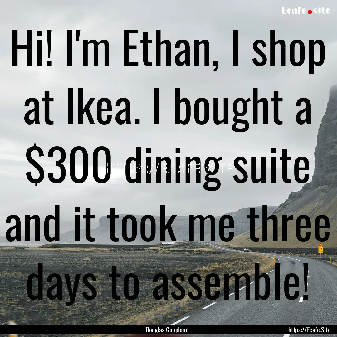 Hi! I'm Ethan, I shop at Ikea. I bought a.... : Quote by Douglas Coupland