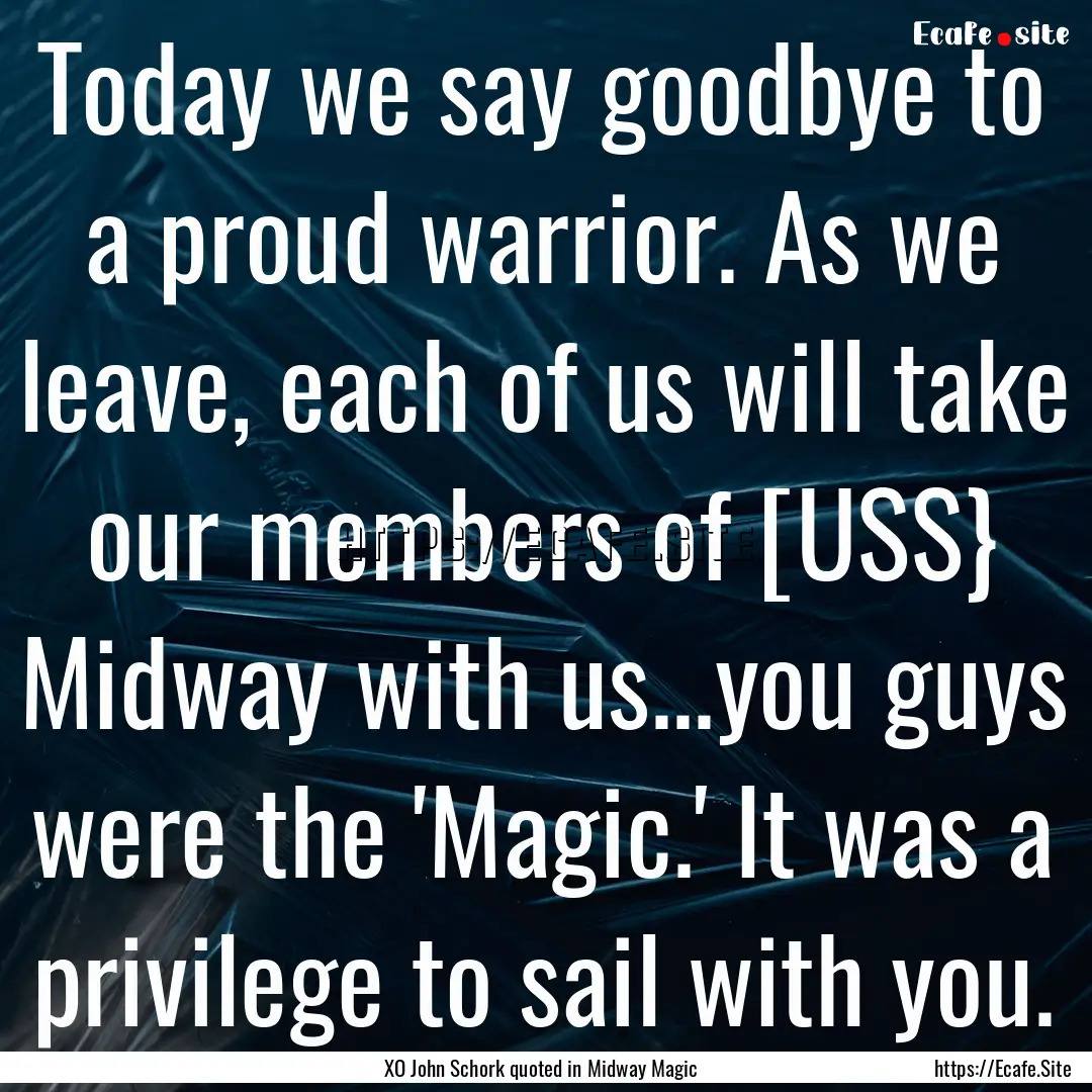 Today we say goodbye to a proud warrior..... : Quote by XO John Schork quoted in Midway Magic