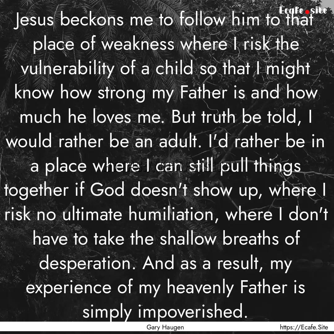 Jesus beckons me to follow him to that place.... : Quote by Gary Haugen